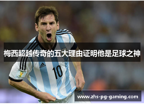 梅西超越传奇的五大理由证明他是足球之神