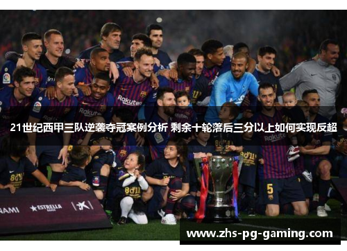 21世纪西甲三队逆袭夺冠案例分析 剩余十轮落后三分以上如何实现反超
