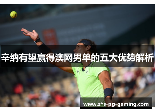 辛纳有望赢得澳网男单的五大优势解析