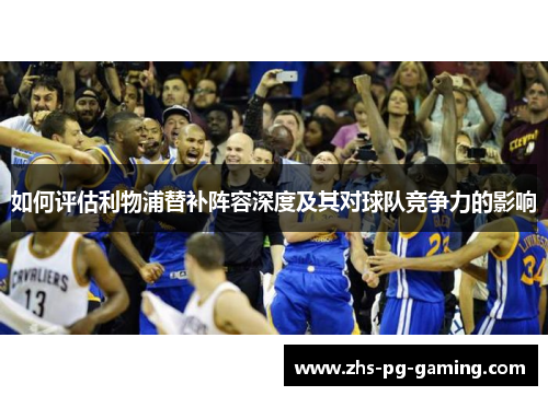 如何评估利物浦替补阵容深度及其对球队竞争力的影响