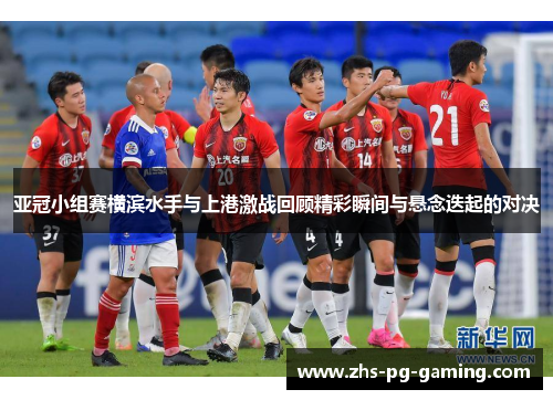 亚冠小组赛横滨水手与上港激战回顾精彩瞬间与悬念迭起的对决