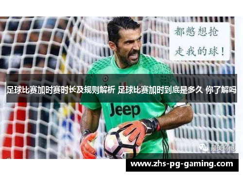 足球比赛加时赛时长及规则解析 足球比赛加时到底是多久 你了解吗
