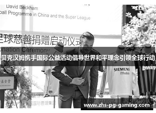 贝克汉姆携手国际公益活动倡导世界和平理念引领全球行动 贝克汉姆携手国际公益活动倡导世界和平理念引领全球行动