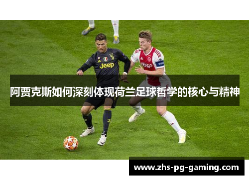 阿贾克斯如何深刻体现荷兰足球哲学的核心与精神 阿贾克斯如何深刻体现荷兰足球哲学的核心与精神