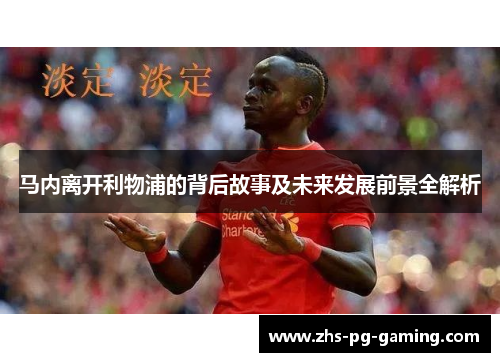 马内离开利物浦的背后故事及未来发展前景全解析