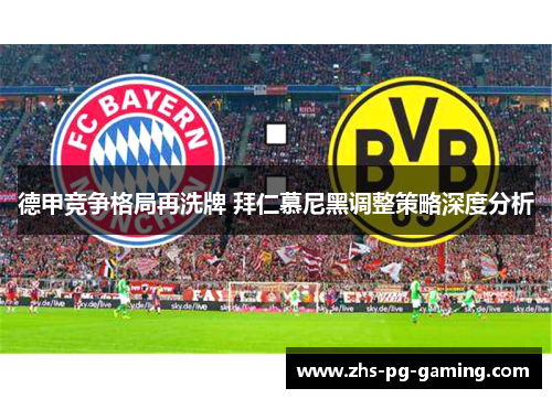 德甲竞争格局再洗牌 拜仁慕尼黑调整策略深度分析