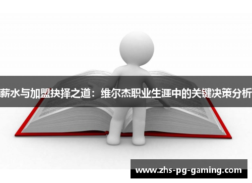 薪水与加盟抉择之道:维尔杰职业生涯中的关键决策分析 薪水与加盟抉择之道:维尔杰职业生涯中的关键决策分析