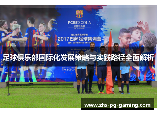 足球俱乐部国际化发展策略与实践路径全面解析