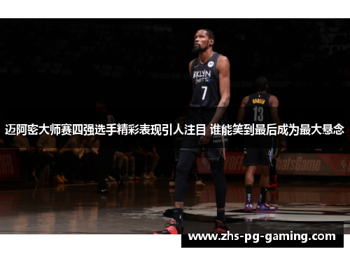 迈阿密大师赛四强选手精彩表现引人注目 谁能笑到最后成为最大悬念